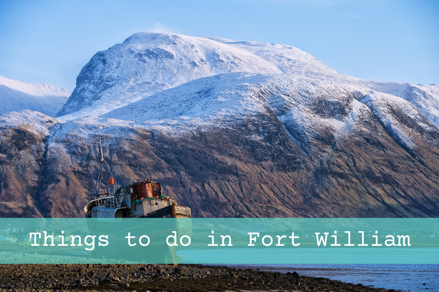 11 Best Things To Do In Fort William That You Need To Know For Your Visit