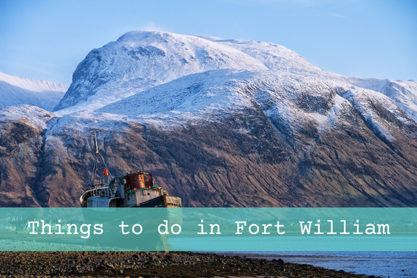 11 Best Things To Do In Fort William That You Need To Know For Your Visit