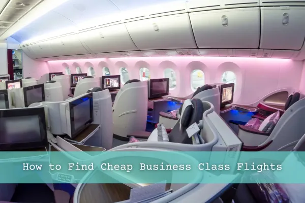 How to Find Cheap Business Class Flights - 13 Top Tips!