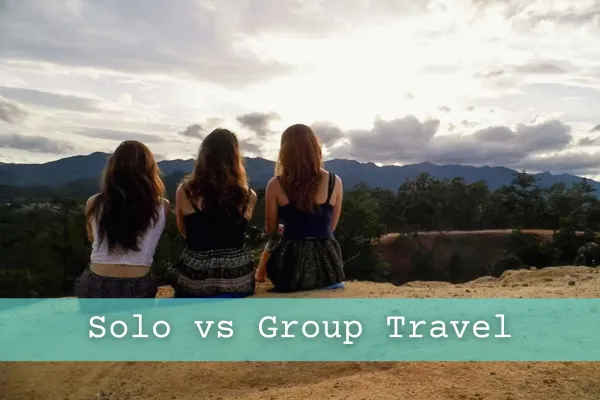 Solo vs Group Travel: The Pros, the Cons, and Everything in Between!